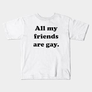 All my friends are gay. Kids T-Shirt